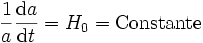 \frac{1}{a}\frac{{\rm d}a}{{\rm d} t} = H_0 = {\rm Constante}