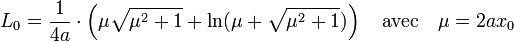  L_0 = \frac 1{4a}\cdot \left(\mu\sqrt {\mu^2 + 1} + \ln (\mu + \sqrt {\mu^2 + 1}) \right)\quad\text{avec}\quad \mu = 2a x_0