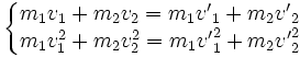 \left\{\begin{matrix} m_1 v_1 + m_2 v_2 = m_1 {v'}_1 + m_2 {v'}_2 \\ m_1 v_1^2 + m_2 v_2^2 = m_1 {v'}_1^2 + m_2 {v'}_2^2 \end{matrix}\right.\,