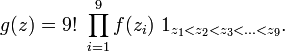 g(z)= 9!\ \prod_{i=1}^9 f(z_i)\ 1_{z_1<z_2<z_3<\dots<z_9}.