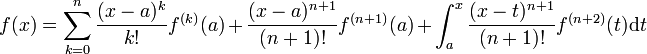f(x)=\sum_{k=0}^n \frac{(x-a)^k}{k!}f^{(k)}(a)+\frac{(x-a)^{n+1}}{(n+1)!}f^{(n+1)}(a)+\int_a^x \frac{(x-t)^{n+1}}{(n+1)!}f^{(n+2)}(t)\mathrm{d}t