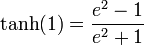 \tanh(1) = \frac {e^2-1} {e^2+1}