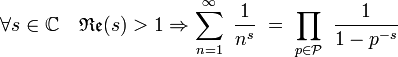  \forall s \in \mathbb C \quad \mathfrak {Re} (s) > 1 \Rightarrow \sum_{n=1}^\infin \ \frac{1}{n^s} \ = \ \prod_{p\in\mathcal{P}} \ \frac{1}{1-p^{-s}}
