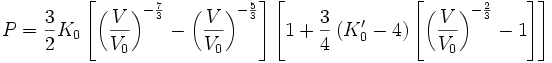  P = \frac{3}{2} K_0 \left[\left(\frac{V}{V_0}\right)^{-\frac{7}{3}} - \left(\frac{V}{V_0}\right)^{-\frac{5}{3}}\right]\left[1 + \frac{3}{4}\left(K_0' - 4\right)\left[\left(\frac{V}{V_0}\right)^{-\frac{2}{3}}-1\right]\right]