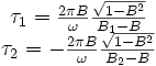 \begin{matrix}\tau_1=\frac{2\pi B}{\omega}\frac{\sqrt{1-B^2}}{B_1-B}\\\tau_2=-\frac{2\pi B}{\omega}\frac{\sqrt{1-B^2}}{B_2-B}\end{matrix}