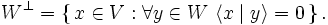 W^\bot=\left\{\,x\in V : \forall y\in W\ \langle x \mid y \rangle = 0 \, \right\}.\, 