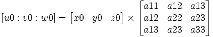  [ u0  :v0  :w0] = \begin{bmatrix}x0& y0& z0\end{bmatrix} \times \begin{bmatrix} a11 & a12 & a13 \\  a12& a22 & a23 \\ a13 & a23 & a33  \end{bmatrix} 