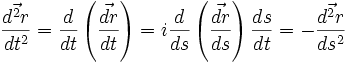 \frac{\vec{d^{2}r}}{dt^{2}}=\frac{d}{dt}\left (\frac{\vec{dr}}{dt}\right )=i\frac{d}{ds}\left (\frac{\vec{dr}}{ds}\right )\frac{ds}{dt}=-\frac{\vec{d^{2}r}}{ds^{2}}