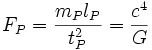 F_P = \frac{m_P l_P}{t_P^2} = \frac{c^4}{G}\; 