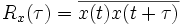 R_x(\tau) = \overline{x(t) x(t+\tau)} 