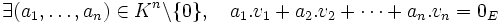 \exists (a_1, \ldots, a_n)\in K^n\backslash \{0\}, \quad a_1.v_1+a_2.v_2+\cdots+a_n.v_n=0_E