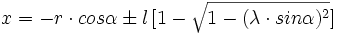 x = - r \cdot cos \alpha \pm l\,\lbrack 1 - \sqrt{1 - (\lambda \cdot sin \alpha)^2} \rbrack