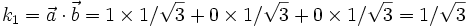 k_1 = \vec{a} \cdot \vec{b} = 1 \times 1/\sqrt{3} + 0 \times 1/\sqrt{3} + 0 \times 1/\sqrt{3} = 1/\sqrt{3}