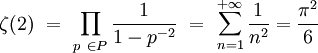 \zeta (2) \ = \ \prod_{p \ \in P} \frac 1{1- p^{-2}} \ = \ \sum_{n=1}^{+\infty} \frac1{n^2} = \frac {\pi^2}6 