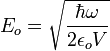  E_{o}=\sqrt{\frac{\hbar\omega}{2\epsilon_{o}V}} 