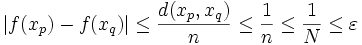 |f(x_p) - f(x_q)| \leq \frac{d(x_p,x_q)}{n} \leq \frac{1}{n} \leq \frac{1}{N} \leq \varepsilon