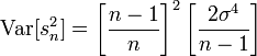 \operatorname{Var}[s_{n}^2]=\left[\frac{n-1}{n}\right]^2\left[\frac{2\sigma^4}{n-1}\right]