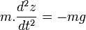 m.\frac{d^2z}{dt^2}=-mg