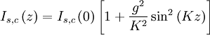 I_{s,c}\left(z\right)=I_{s,c}\left(0\right)\left[1+\frac{g^2}{K^2}\sin^2\left(K z\right)\right]\,