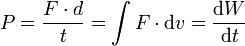 P = \frac{F \cdot d}{t} = \int F \cdot \mathrm{d}v = \frac{\mathrm{d}W}{\mathrm{d}t}