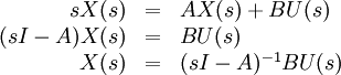 
\begin{array}{rcl}
sX(s) &=& A X(s) + B U(s) \\
(sI - A)X(s) &=& BU(s) \\
X(s) &=& (sI - A)^{-1}BU(s)
\end{array}
