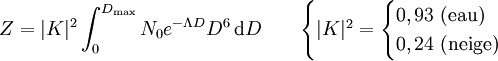 Z = |K|^2 \int_{0}^{D_\text{max}}  N_0 e^{-\Lambda D} D^6\,\text{d}D \qquad \begin{cases} |K|^2 = \begin{cases}0,93\ \text{(eau)}\\0,24\ \text{(neige)} \end{cases} \end{cases}