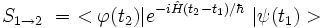  S_{1 \to 2} \ = \ < \varphi(t_2)|e^{-i\hat{H} (t_2-t_1) /\hbar} \ | \psi(t_1) >