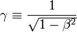 \gamma \equiv \frac{1}{\sqrt{1 - \beta^2}}