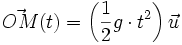  \vec{OM}(t) = \left(\frac{1}{2} g \cdot t^2\right)\vec{u} 