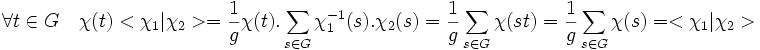 \forall t \in G \quad \chi(t)<\chi_1|\chi_2>= \frac 1g \chi(t).\sum_{s \in G} \chi_1^{-1}(s).\chi_2(s) = \frac 1g \sum_{s \in G} \chi(st)= \frac 1g \sum_{s \in G} \chi(s) = <\chi_1|\chi_2>
