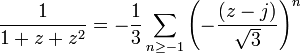 \frac{1}{1+z+z^2}=-\frac{1}{3}\sum_{n\geq -1}
{\left(-\frac{(z-j)}{\sqrt{3}}\right)}^n