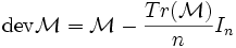 \mathrm{dev} \mathcal{M}=\mathcal{M}-\frac{Tr(\mathcal{M})}{n}I_n