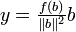 y = \tfrac{f(b)}{\|b\|^2}b