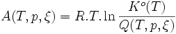 A(T, p, \xi)=R.T.\ln\frac{K^o(T)}{Q(T, p, \xi)}~