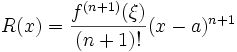 
  R(x) = \frac{f^{(n+1)}(\xi)}{(n+1)!} (x-a)^{n+1}
