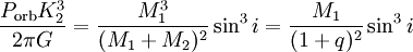 \frac{P_{\mathrm{orb}} K_2^3}{2 \pi G} = \frac{M_1^3}{(M_1 + M_2)^2} \sin^3 i = \frac{M_1}{(1 + q)^2} \sin^3 i