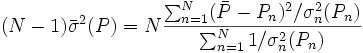  (N-1) \bar{\sigma}^2(P) = N \frac {\sum_{n=1}^N (\bar{P} - P_n)^2/\sigma_n^2(P_n)}{\sum_{n=1}^N 1/\sigma_n^2(P_n)}