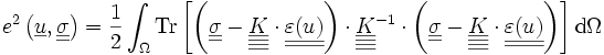 e^2\left(\underline{u},\underline{\underline{\sigma}}\right) = \frac{1}{2} \int_\Omega \operatorname{Tr}\left[\left(\underline{\underline{\sigma}} - \underline{\underline{\underline{\underline{K}}}}\cdot
\underline{\underline{\varepsilon(u)}}\right)
\cdot\underline{\underline{\underline{\underline{K}}}}^{-1}
\cdot\left(\underline{\underline{\sigma}}- \underline{\underline{\underline{\underline{K}}}}
\cdot\underline{\underline{\varepsilon(u)}}\right)\right]
\mathrm d\Omega 