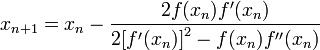 x_{n+1} = x_n - \frac {2 f(x_n) f'(x_n)} {2 {[f'(x_n)]}^2 - f(x_n) f''(x_n)} 