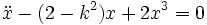 \ddot{x} - (2-k^2)x +2 x^3 = 0
