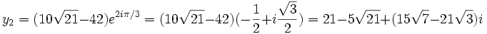  y_2= (10\sqrt{21}-42)e^{2i\pi/3} = (10\sqrt{21}-42)(-\frac{1}{2}+i\frac{\sqrt{3}}{2}) = 21-5\sqrt{21} + (15\sqrt{7}-21\sqrt{3})i ~