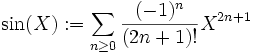 
\sin(X)  := \sum_{n \ge 0} \frac{(-1)^n} {(2n+1)!} X^{2n+1}
