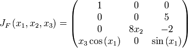 J_F\left(x_1,x_2,x_3\right) =\begin{pmatrix} 1 & 0 & 0 \\ 0 & 0 & 5 \\ 0 & 8x_2 & -2 \\ x_3 \cos\left(x_1\right) & 0 & \sin\left(x_1\right) \end{pmatrix} 