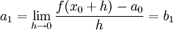 a_1 = \lim_{h \rightarrow 0} \frac{f(x_0 + h) - a_0}{h} = b_1
