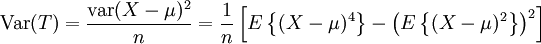 
\mathrm{Var}(T) = \frac{\mathrm{var}(X-\mu)^2}{n}=\frac{1}{n}
\left[
E\left\{(X-\mu)^4\right\}-\left(E\left\{(X-\mu)^2\right\}\right)^2
\right]
