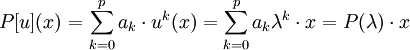 P[u](x)=\sum_{k=0}^p a_k\cdot u^k(x)=\sum_{k=0}^p a_k \lambda^k\cdot x=P(\lambda)\cdot x