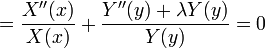  ={X''(x)\over X(x)}+{Y''(y)+\lambda Y(y)\over Y(y)} = 0