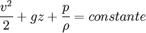  \frac{v^2}{2} + gz + \frac{p}{\rho} = constante 