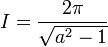  I = {2\pi\over \sqrt{a^2-1}}