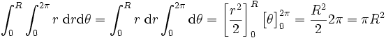 \int_0^R \int_0^{2\pi} r\;\mathrm dr \mathrm d\theta = \int_0^Rr\;\mathrm dr \int_0^{2\pi}\mathrm d\theta = \left[\frac{r^2}{2}\right]_{0}^{R}\bigl[\theta\bigr]_0^{2\pi} =\frac{R^2}{2} 2\pi=\pi R^2